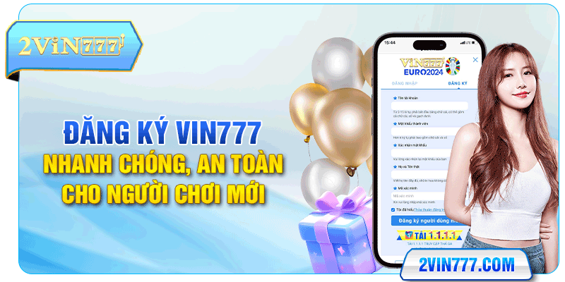 Đăng Ký Vin777 Nhanh Chóng, An Toàn Cho Người Chơi Mới