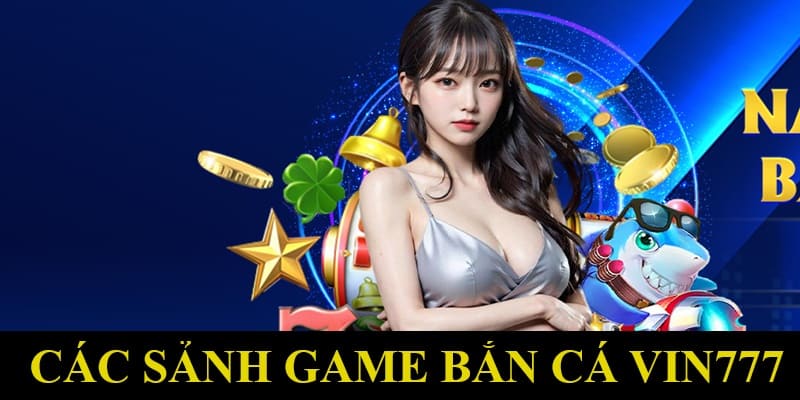 Cách sảnh game bắn cá Vin777 chất lượng, đáng trải nghiệm nhất